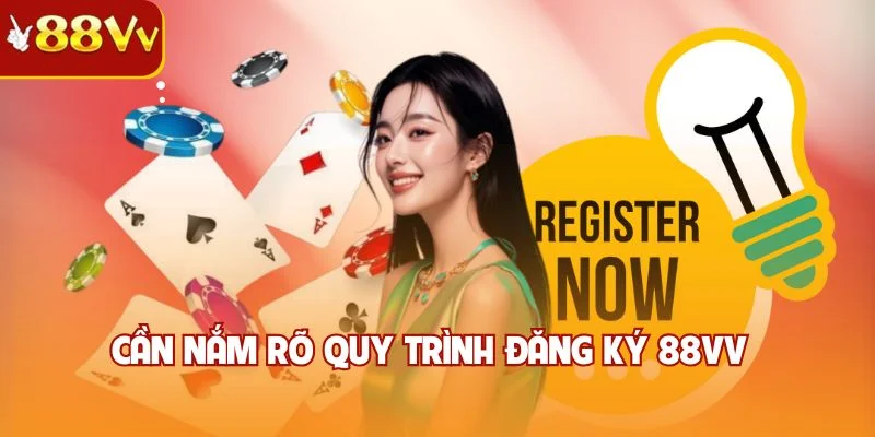Cần nắm rõ quy trình đăng ký 88VV