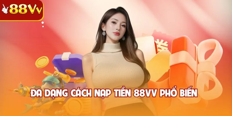 Đa dạng cách nạp tiền 88VV phổ biến