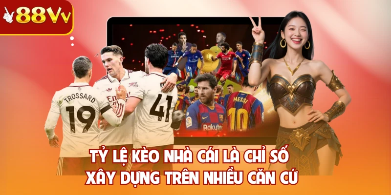 Tỷ lệ kèo nhà cái là chỉ số xây dựng trên nhiều căn cứ