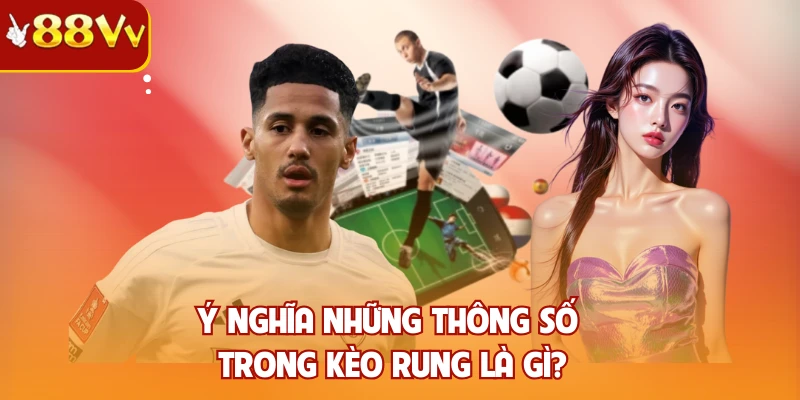Ý nghĩa những thông số trong kèo rung là gì?